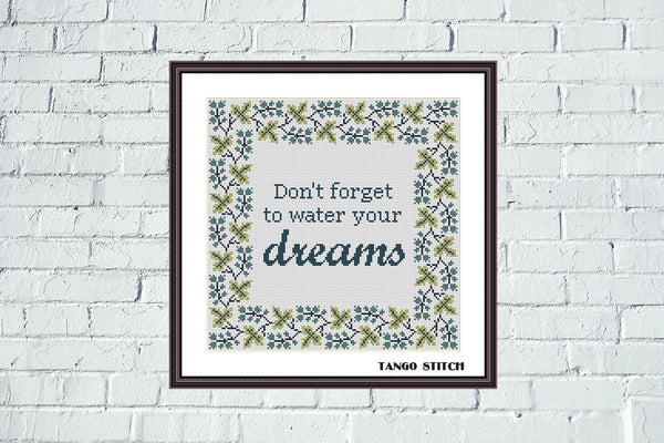 Don't forget to water your dreams inspirational cross stitch pattern - Tango Stitch