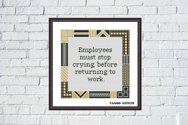 Employees must stop crying funny cross stitch pattern - Tango Stitch