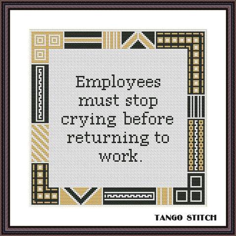 Employees must stop crying funny cross stitch pattern - Tango Stitch