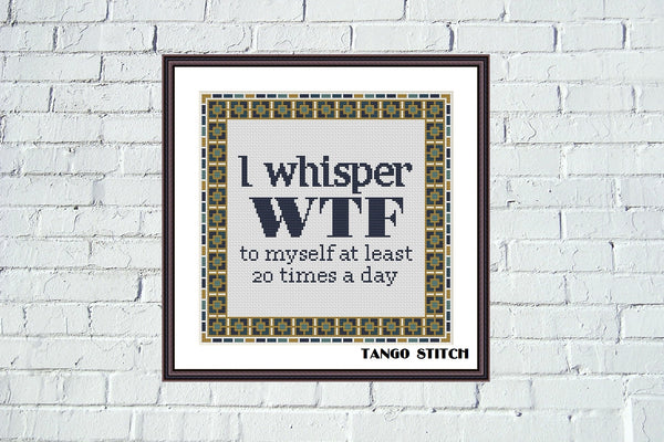 I whisper WTF to myself cross stitch pattern - Tango Stitch