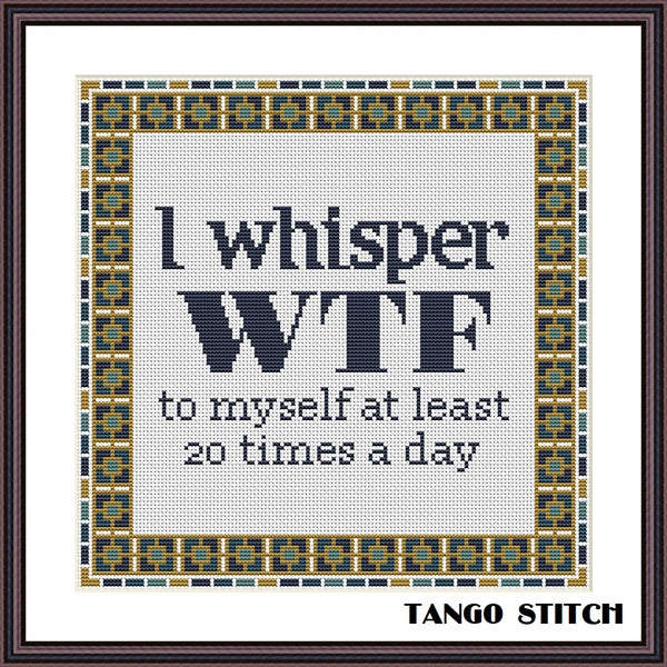 I whisper WTF to myself cross stitch pattern - Tango Stitch
