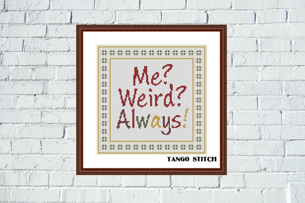Me? Weird? Always! funny sassy sarcastic quote cross stitch pattern - Tango Stitch
