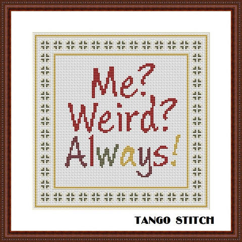 Me? Weird? Always! funny sassy sarcastic quote cross stitch pattern - Tango Stitch