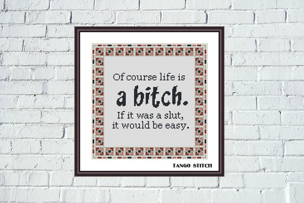 Of course life is a bitch funny subversive cross stitch pattern - Tango Stitch