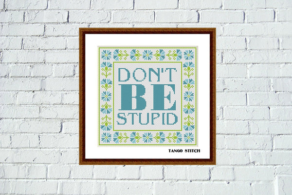 Don't be stupid funny sarcastic motivational cross stitch pattern