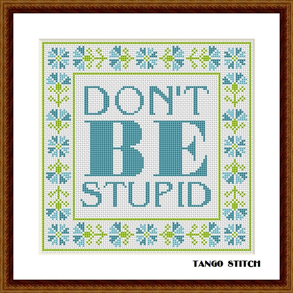 Don't be stupid funny sarcastic motivational cross stitch pattern