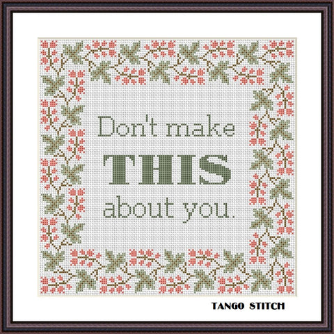 Don't make this about you funny cross stitch pattern - Tango Stitch