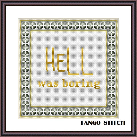 Hell was boring funny sarcastic cross stitch pattern - Tango Stitch
