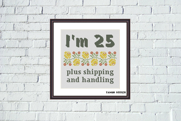 I am 25 plus shipping and handling funny sarcastic cross stitch pattern