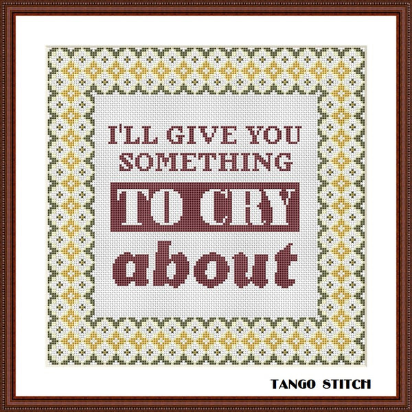 I'll give you something to cry about funny romantic cross stitch pattern