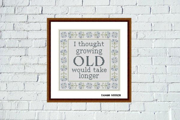 I thought growing old would take longer funny cross stitch pattern