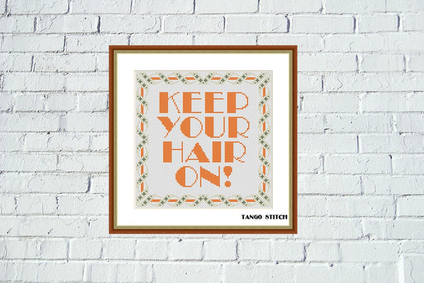 Keep your hair on funny motivational quote cross stitch pattern