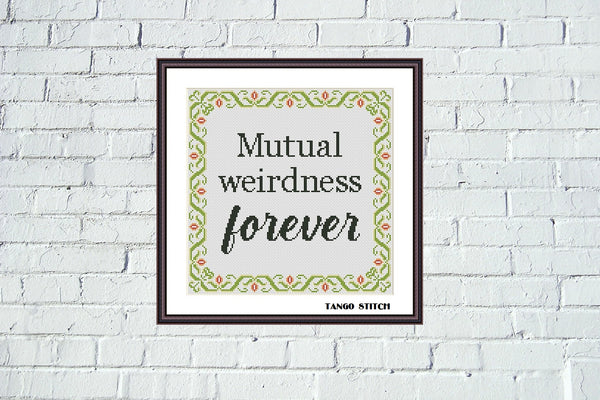 Mutual weirdness forever funny sarcastic cross stitch pattern