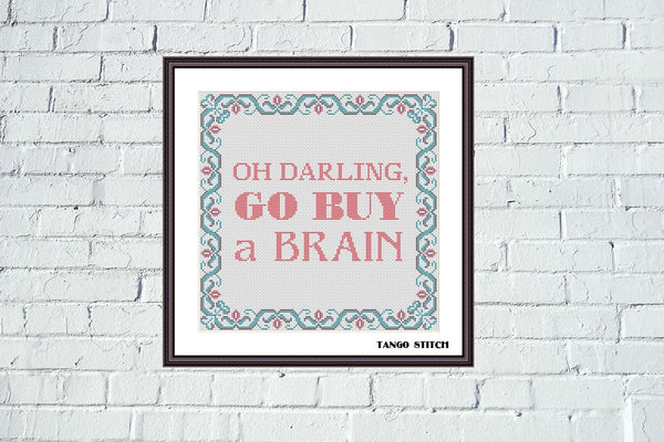 Oh darling go buy a brain funny cross stitch pattern