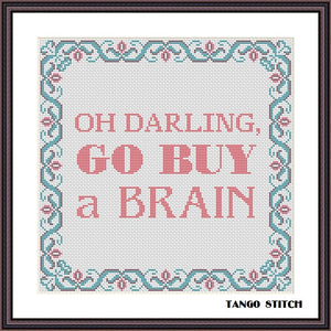 Oh darling go buy a brain funny cross stitch pattern
