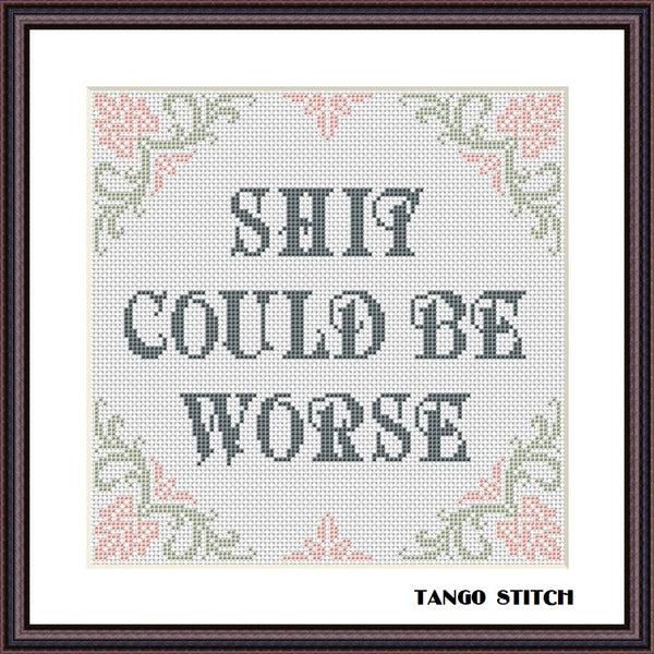 Shit could be worse funny quote cross stitch pattern