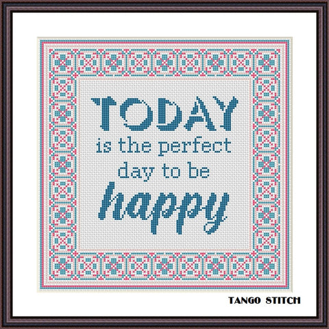 Today is the perfect day to be happy motivational cross stitch quote - Tango Stitch