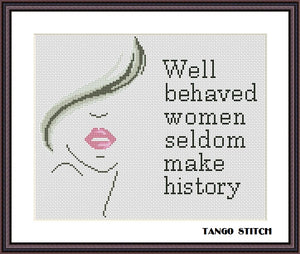 Well behaved women seldom make history feminist cross stitch pattern